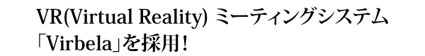 VR(Virtual Reality) ミーティングシステム「Virbela」を採用